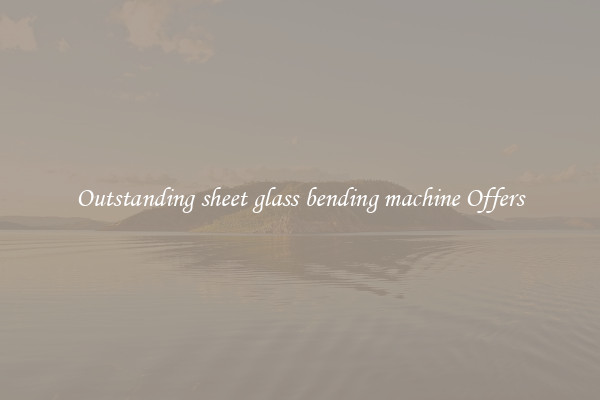 Outstanding sheet glass bending machine Offers