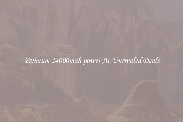 Premium 24000mah power At Unrivaled Deals