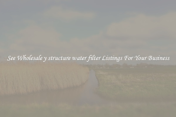 See Wholesale y structure water filter Listings For Your Business