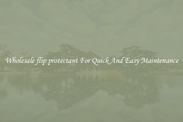 Wholesale flip protectant For Quick And Easy Maintenance