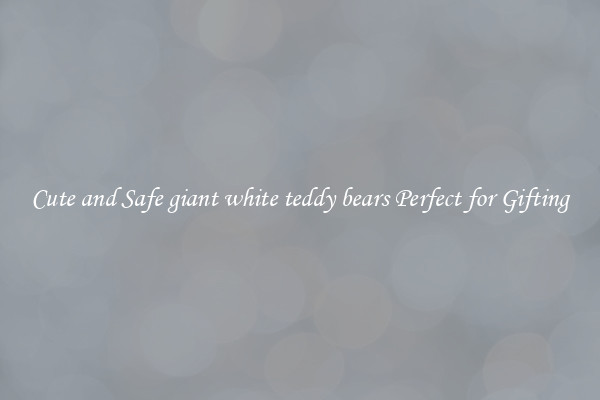 Cute and Safe giant white teddy bears Perfect for Gifting