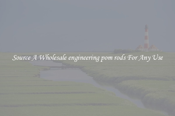 Source A Wholesale engineering pom rods For Any Use