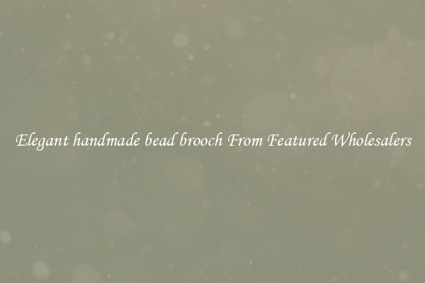 Elegant handmade bead brooch From Featured Wholesalers
