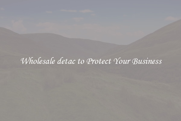 Wholesale detac to Protect Your Business