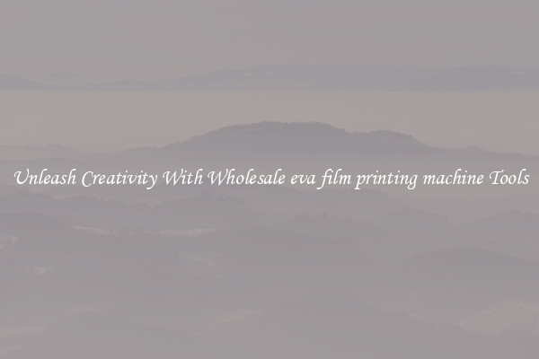 Unleash Creativity With Wholesale eva film printing machine Tools