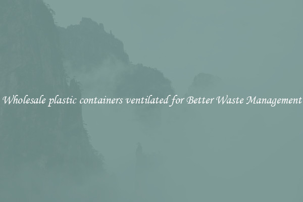 Wholesale plastic containers ventilated for Better Waste Management