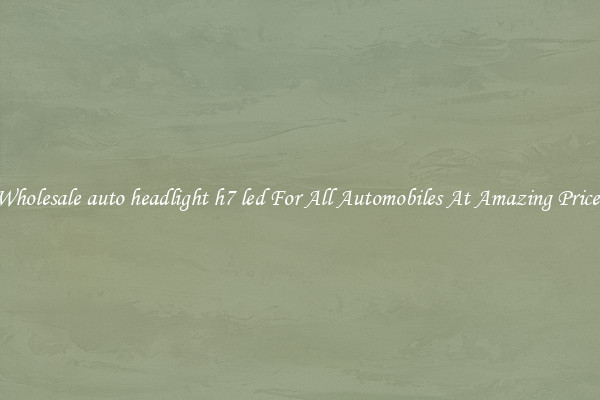Wholesale auto headlight h7 led For All Automobiles At Amazing Prices