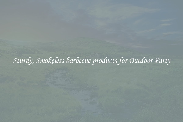 Sturdy, Smokeless barbecue products for Outdoor Party