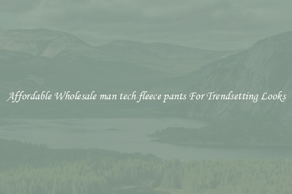 Affordable Wholesale man tech fleece pants For Trendsetting Looks