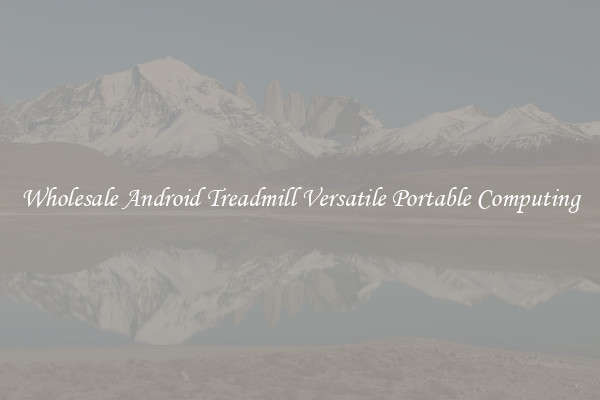 Wholesale Android Treadmill Versatile Portable Computing