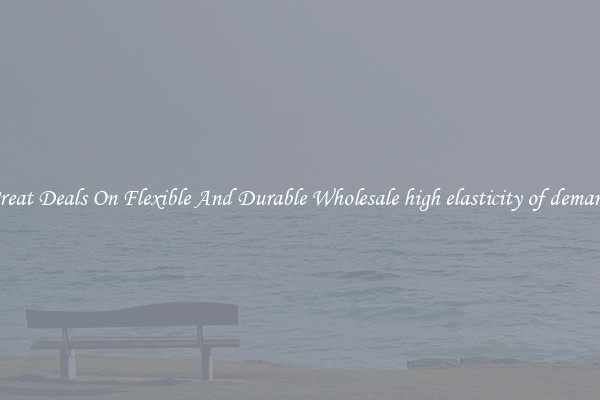 Great Deals On Flexible And Durable Wholesale high elasticity of demand