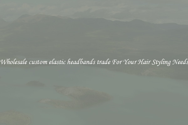 Wholesale custom elastic headbands trade For Your Hair Styling Needs