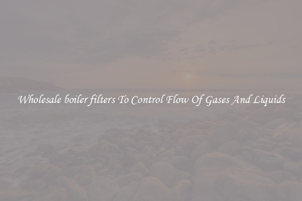 Wholesale boiler filters To Control Flow Of Gases And Liquids