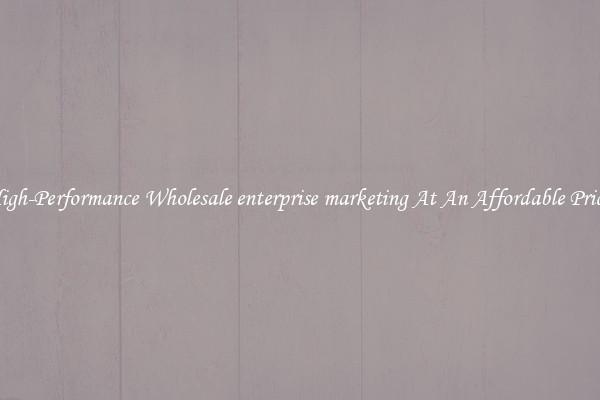 High-Performance Wholesale enterprise marketing At An Affordable Price 