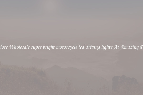 Explore Wholesale super bright motorcycle led driving lights At Amazing Prices
