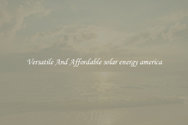 Versatile And Affordable solar energy america