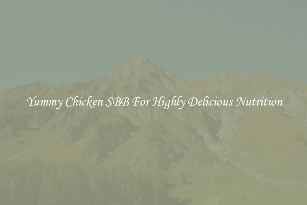 Yummy Chicken SBB For Highly Delicious Nutrition