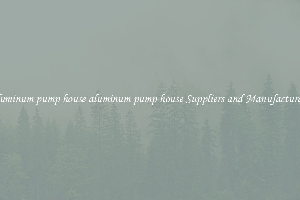 aluminum pump house aluminum pump house Suppliers and Manufacturers