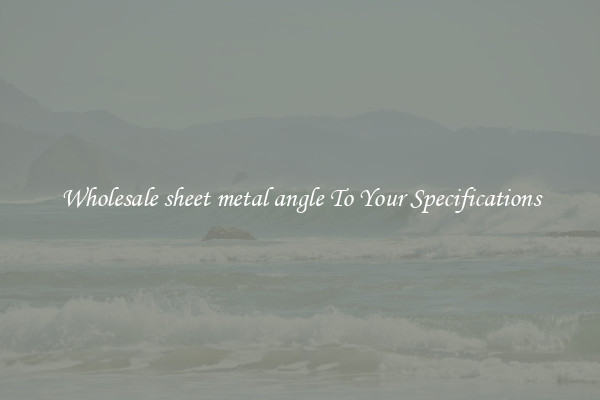 Wholesale sheet metal angle To Your Specifications