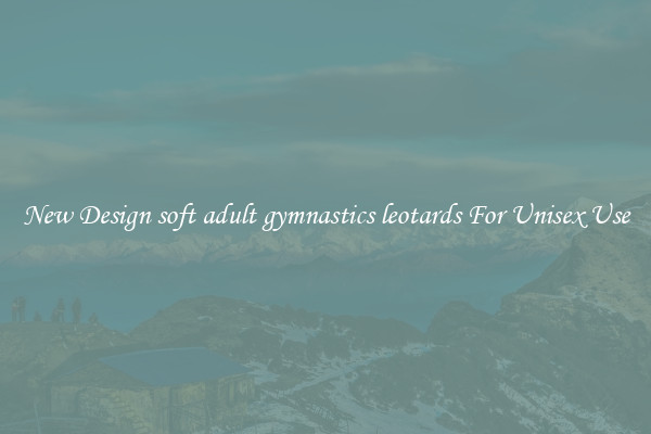 New Design soft adult gymnastics leotards For Unisex Use