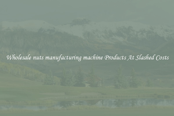 Wholesale nuts manufacturing machine Products At Slashed Costs