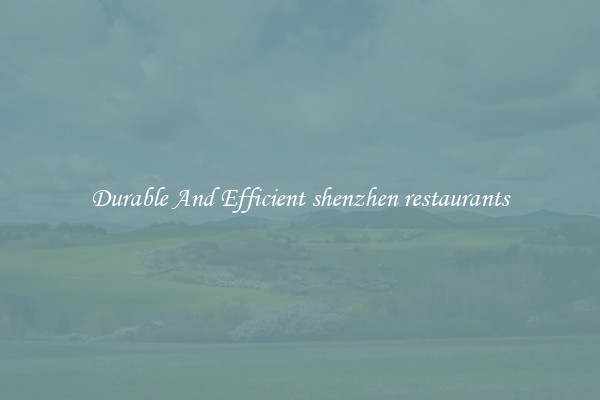 Durable And Efficient shenzhen restaurants