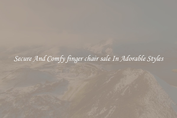 Secure And Comfy finger chair sale In Adorable Styles