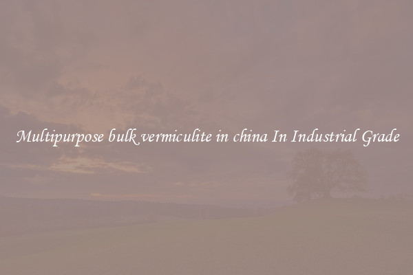 Multipurpose bulk vermiculite in china In Industrial Grade