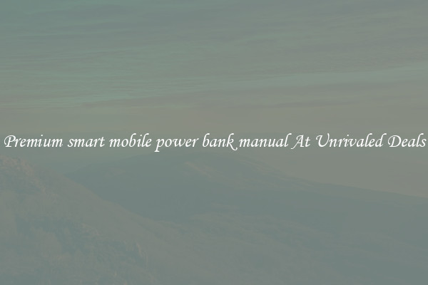 Premium smart mobile power bank manual At Unrivaled Deals