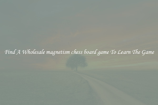 Find A Wholesale magnetism chess board game To Learn The Game