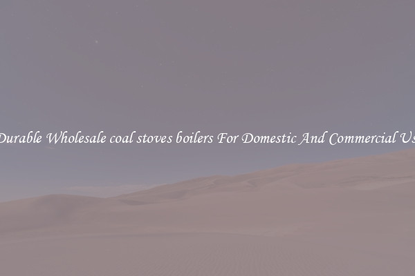 Durable Wholesale coal stoves boilers For Domestic And Commercial Use