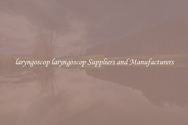 laryngoscop laryngoscop Suppliers and Manufacturers