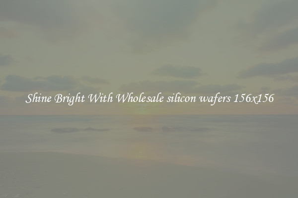 Shine Bright With Wholesale silicon wafers 156x156