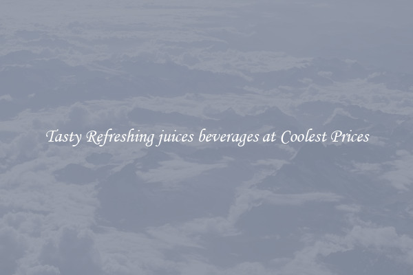 Tasty Refreshing juices beverages at Coolest Prices