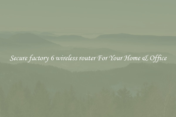 Secure factory 6 wireless router For Your Home & Office