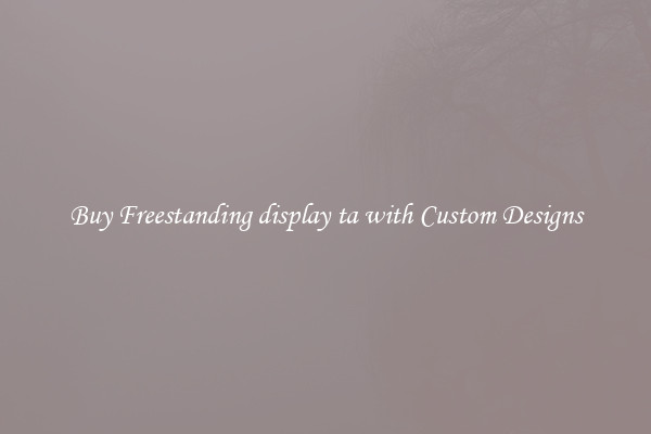 Buy Freestanding display ta with Custom Designs