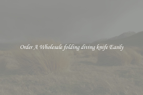 Order A Wholesale folding diving knife Easily