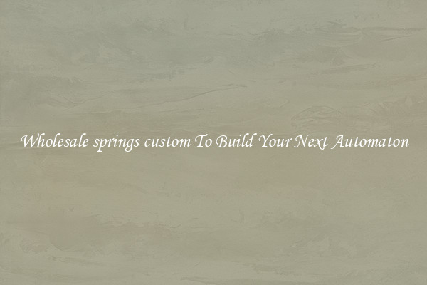 Wholesale springs custom To Build Your Next Automaton