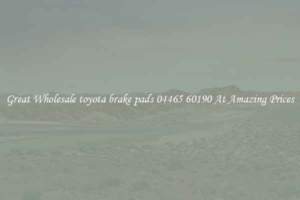 Great Wholesale toyota brake pads 04465 60190 At Amazing Prices